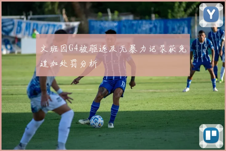文班因G4被驱逐及无暴力记录获免追加处罚分析